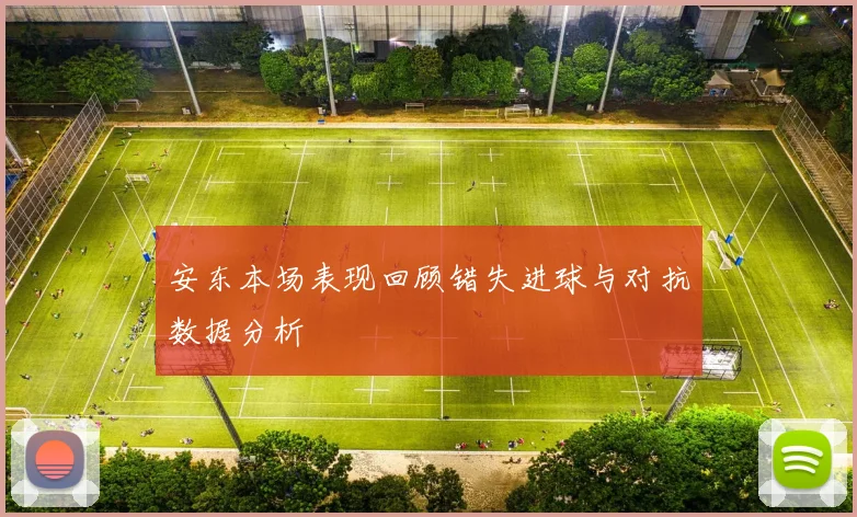 安东本场表现回顾错失进球与对抗数据分析